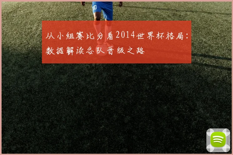 从小组赛比分看2014世界杯格局：数据解读各队晋级之路