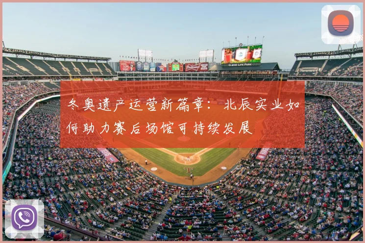 冬奥遗产运营新篇章：北辰实业如何助力赛后场馆可持续发展