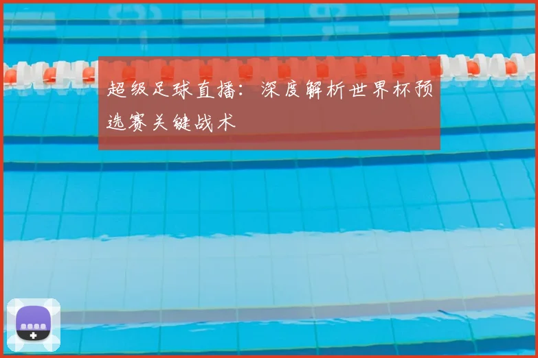 超级足球直播：深度解析世界杯预选赛关键战术
