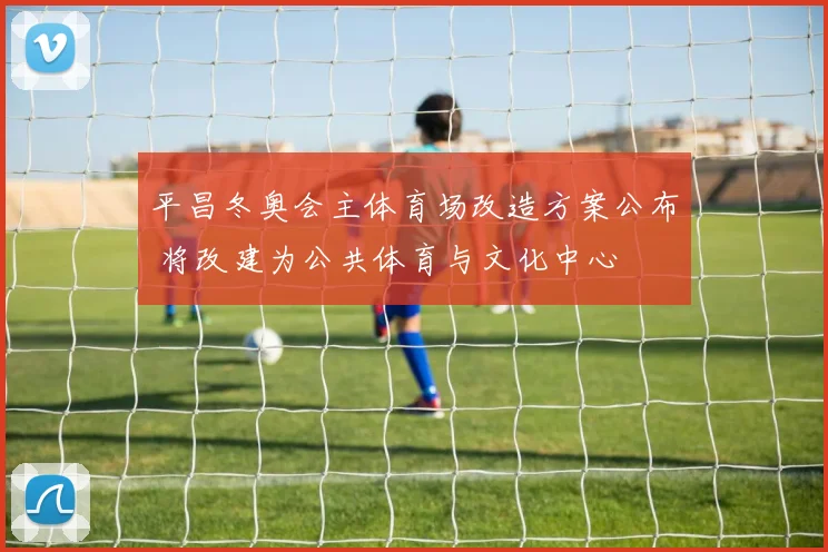 平昌冬奥会主体育场改造方案公布 将改建为公共体育与文化中心